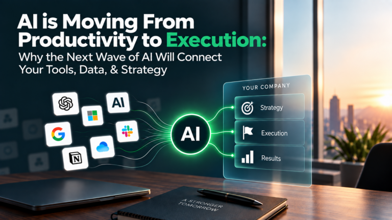 AI is Moving From Productivity to Execution: Why the Next Wave of AI Will Connect Your Tools, Data, & Strategy